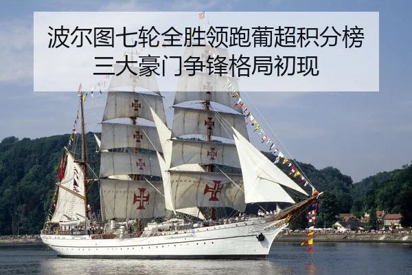 波尔图七轮全胜领跑葡超积分榜 三大豪门争锋格局初现